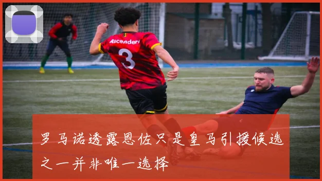 罗马诺透露恩佐只是皇马引援候选之一并非唯一选择